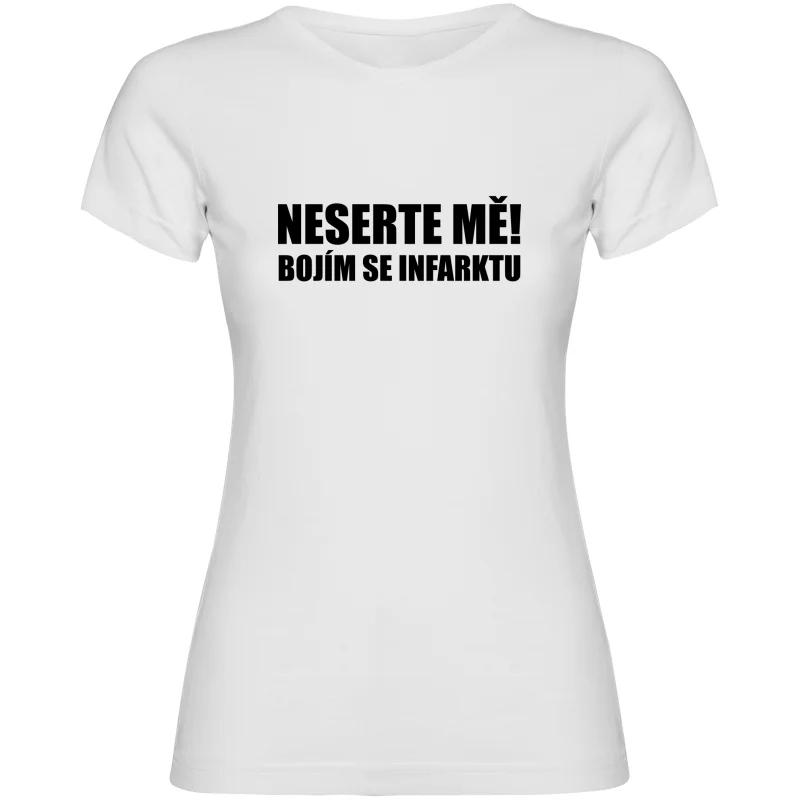 Dámské tričko - NESERTE MĚ BOJÍM SE INFARKTU