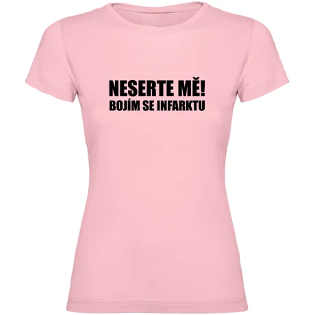 Dámské tričko - NESERTE MĚ BOJÍM SE INFARKTU