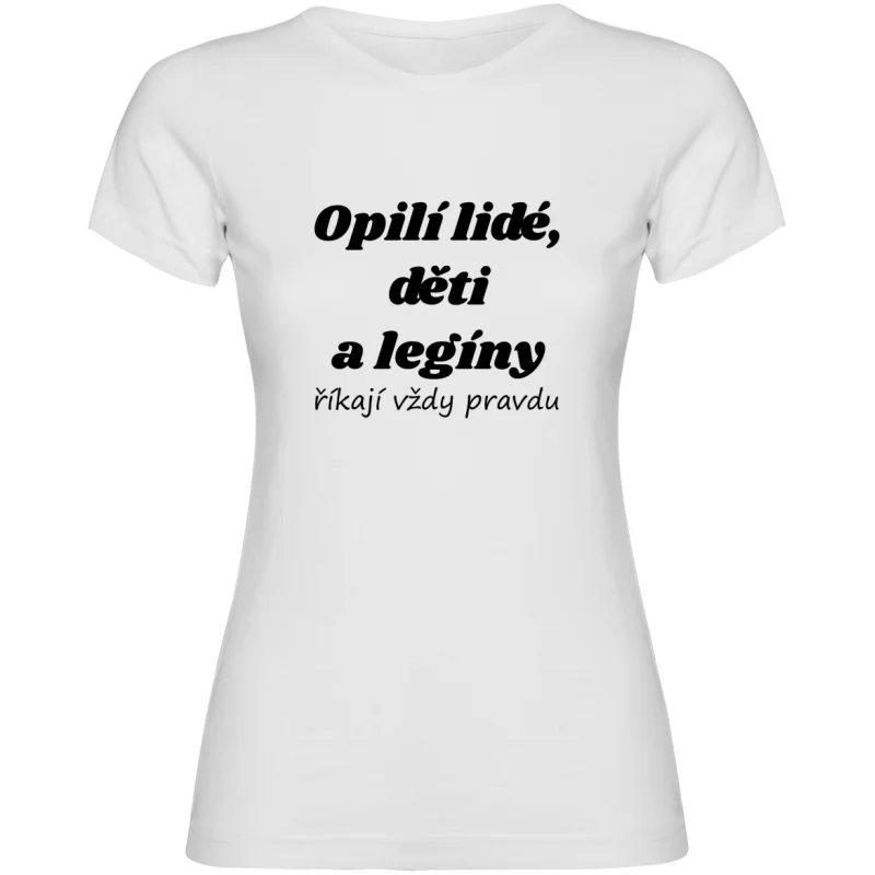 Dámské tričko - OPILÍ LIDÉ, DĚTI A LEGÍNY ŘÍKAJÍ VŽDY PRAVDU