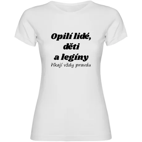 Dámské tričko - OPILÍ LIDÉ, DĚTI A LEGÍNY ŘÍKAJÍ VŽDY PRAVDU