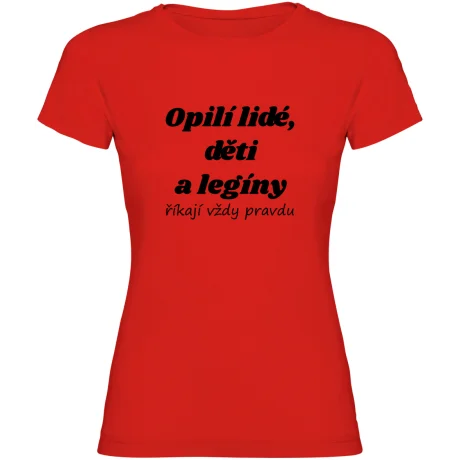 Dámské tričko - OPILÍ LIDÉ, DĚTI A LEGÍNY ŘÍKAJÍ VŽDY PRAVDU