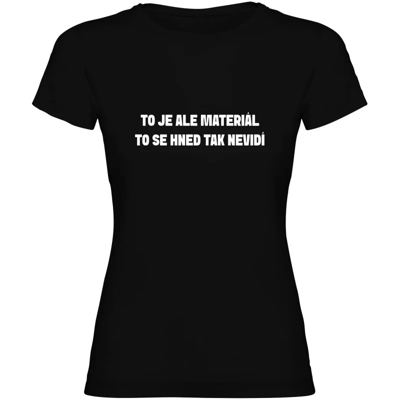 Dámské tričko - TO JE ALE MATERIÁL, TO SE HNED TAK NEVIDÍ