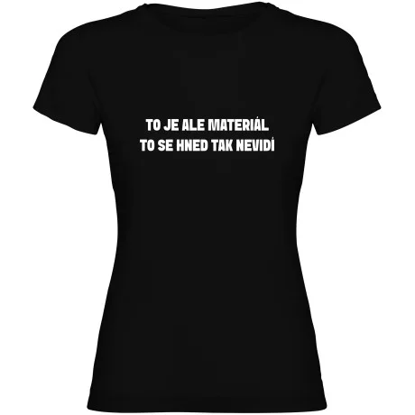 Dámské tričko - TO JE ALE MATERIÁL, TO SE HNED TAK NEVIDÍ