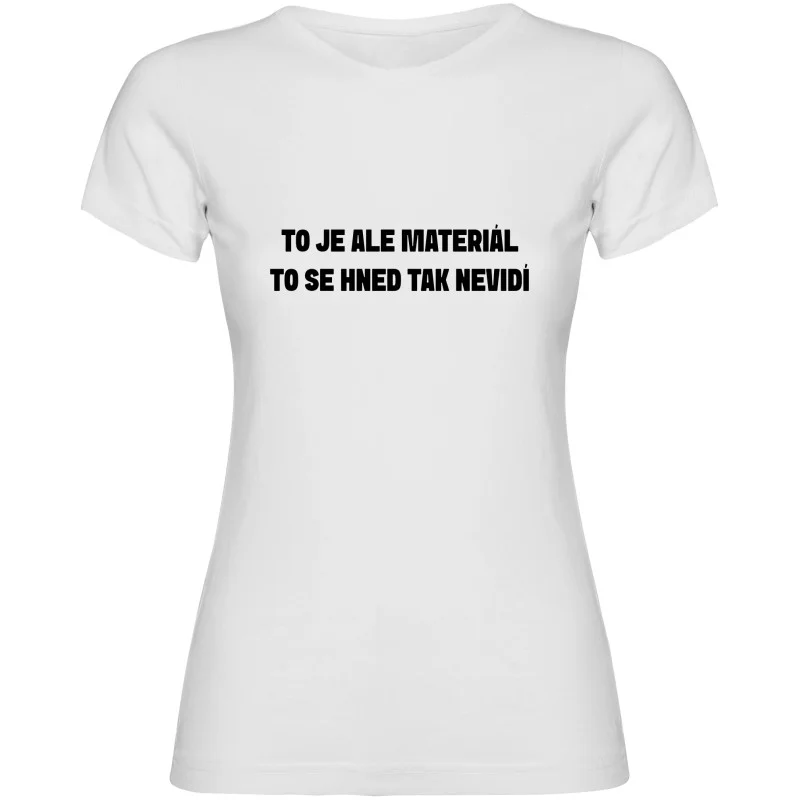 Dámské tričko - TO JE ALE MATERIÁL, TO SE HNED TAK NEVIDÍ