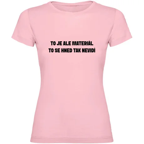 Dámské tričko - TO JE ALE MATERIÁL, TO SE HNED TAK NEVIDÍ