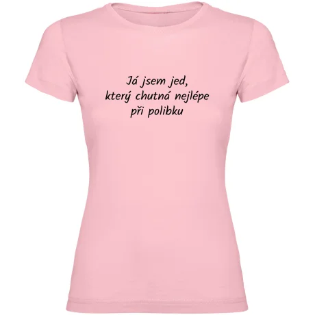 Dámské tričko - JSEM JED, KTERÝ CHUTNÁ NEJLÉPE PŘI POLIBKU