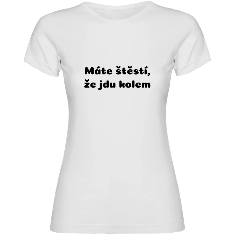 Dámské tričko - MÁTE ŠTĚSTÍ, ŽE JDU KOLEM