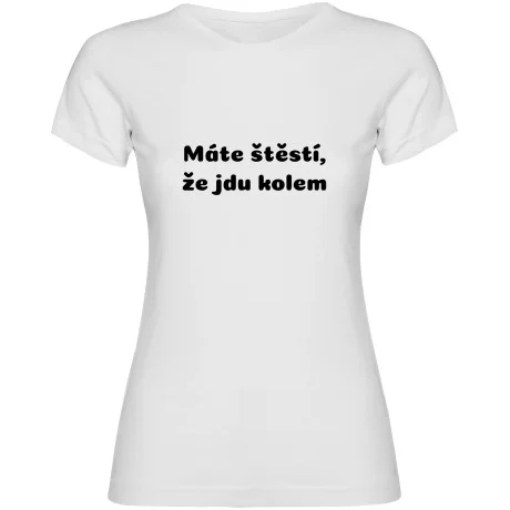 Dámské tričko - MÁTE ŠTĚSTÍ, ŽE JDU KOLEM