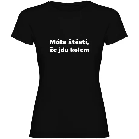 Dámské tričko - MÁTE ŠTĚSTÍ, ŽE JDU KOLEM