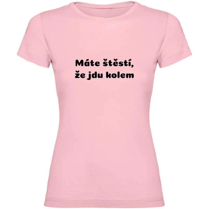 Dámské tričko - MÁTE ŠTĚSTÍ, ŽE JDU KOLEM