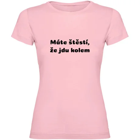 Dámské tričko - MÁTE ŠTĚSTÍ, ŽE JDU KOLEM