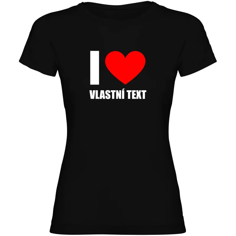Dámské tričko - I LOVE (VLASTNÍ TEXT)
