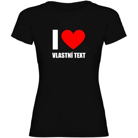 Dámské tričko - I LOVE (VLASTNÍ TEXT)