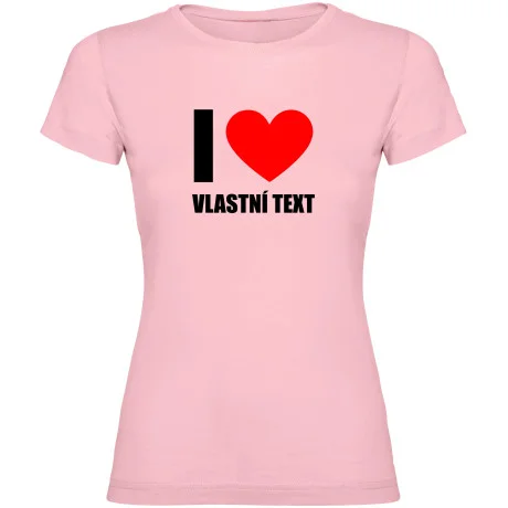 Dámské tričko - I LOVE (VLASTNÍ TEXT)