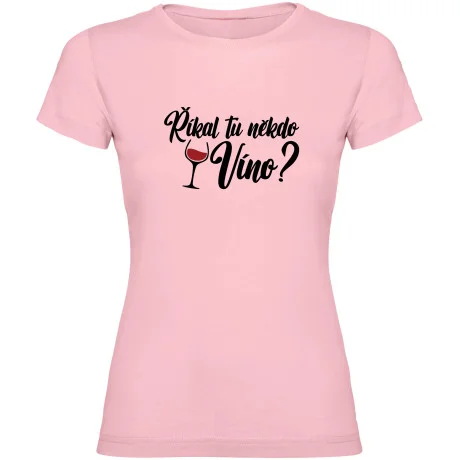 Dámské tričko - ŘÍKAL TU NĚKDO VÍNO