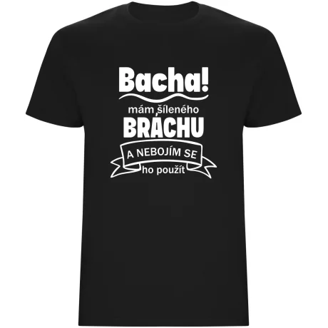 Pánské tričko - BACHA, MÁM ŠÍLENÉHO BRÁCHU