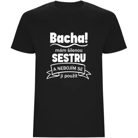 Pánské tričko - BACHA, MÁM ŠÍLENOU SESTRU