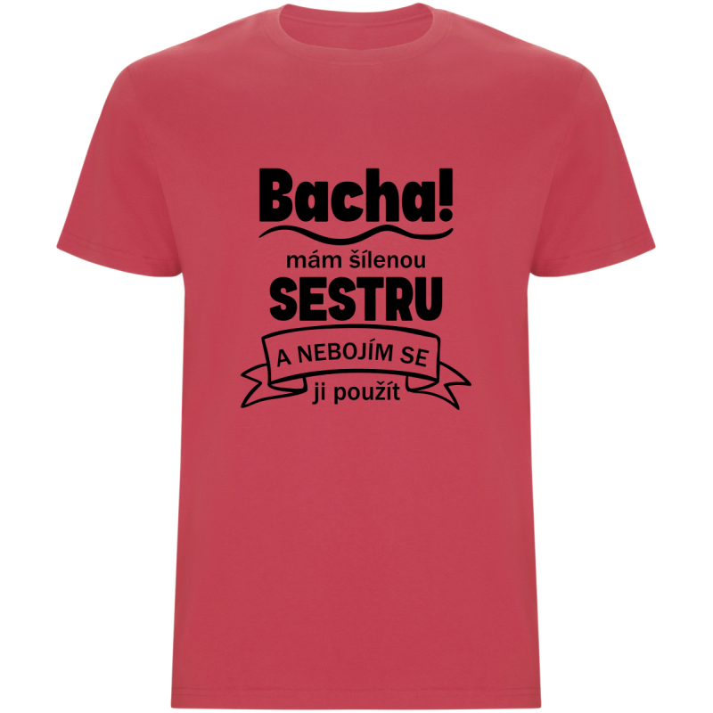 Pánské tričko - BACHA, MÁM ŠÍLENOU SESTRU