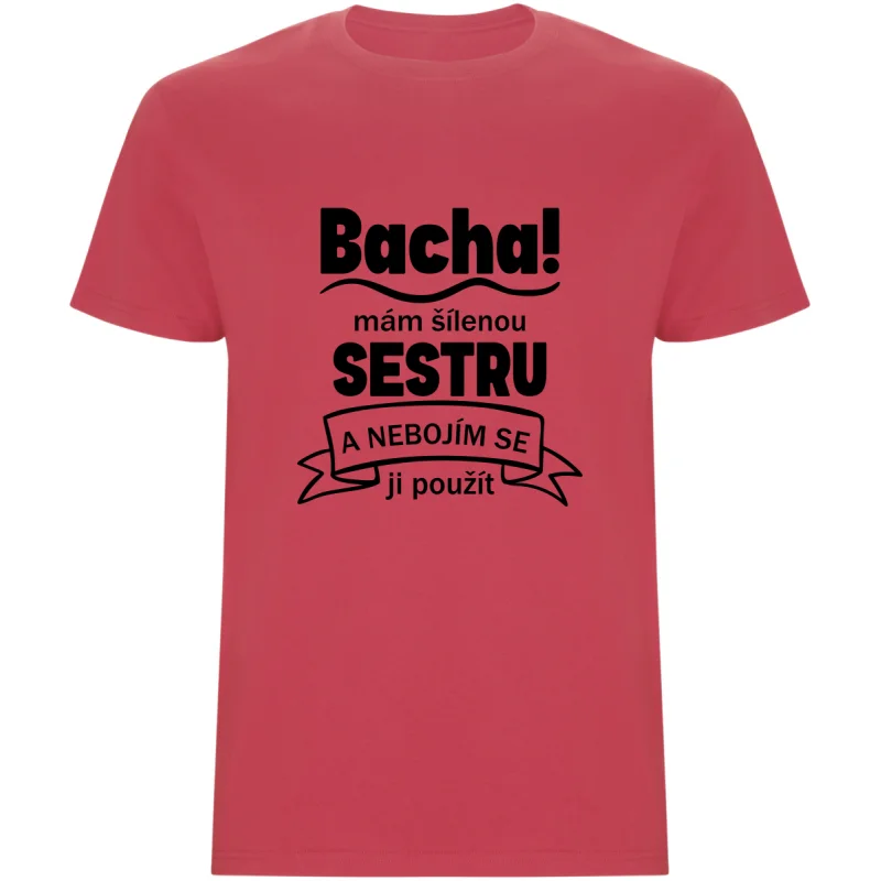 Pánské tričko - BACHA, MÁM ŠÍLENOU SESTRU