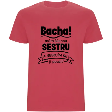 Pánské tričko - BACHA, MÁM ŠÍLENOU SESTRU