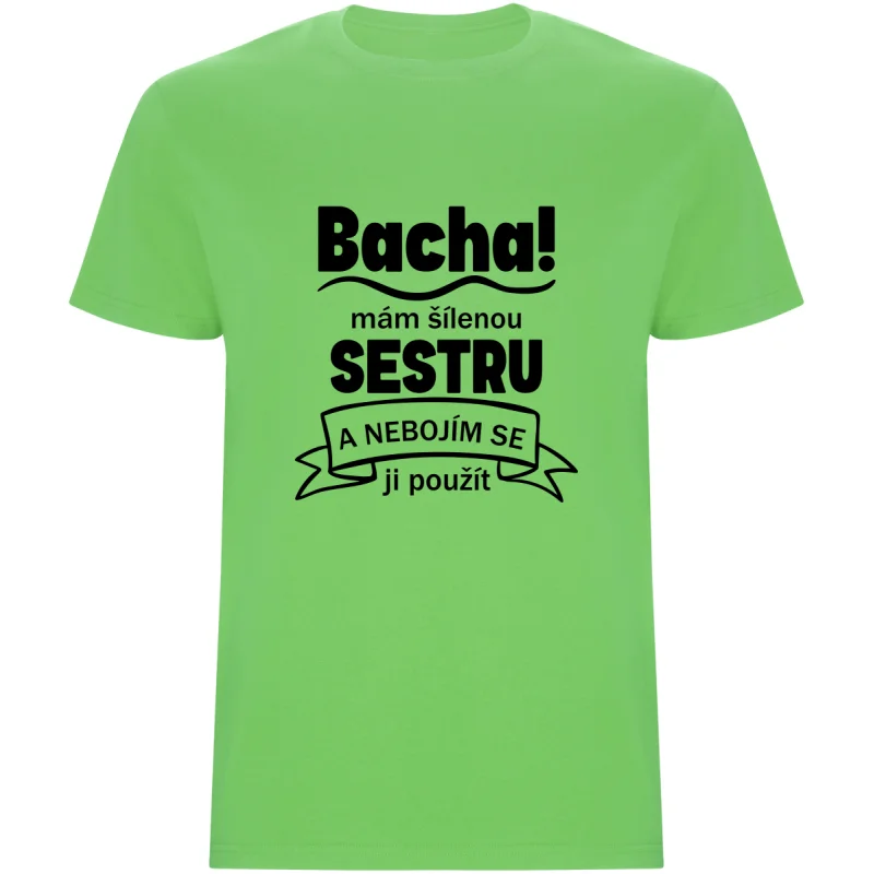 Pánské tričko - BACHA, MÁM ŠÍLENOU SESTRU