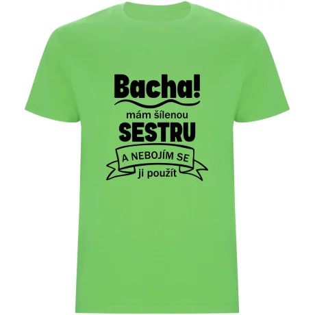 Pánské tričko - BACHA, MÁM ŠÍLENOU SESTRU