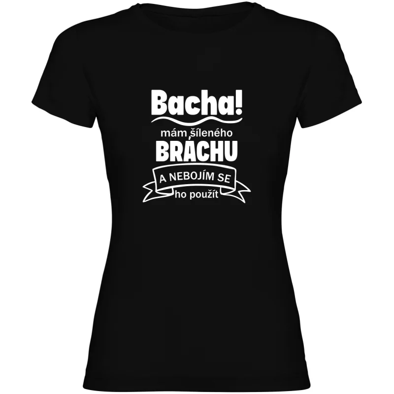 Dámské tričko - BACHA MÁM ŠÍLENÉHO BRÁCHU