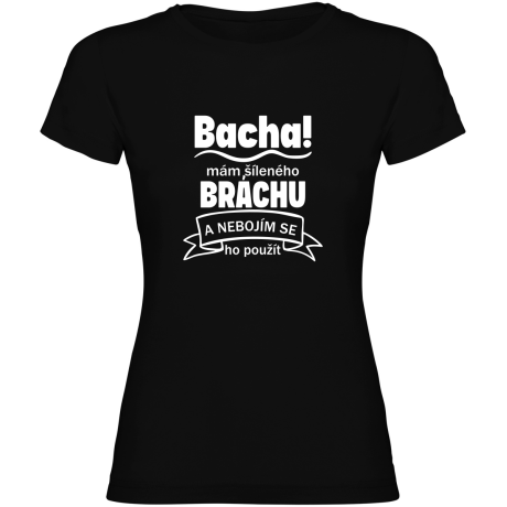 Dámské tričko - BACHA MÁM ŠÍLENÉHO BRÁCHU