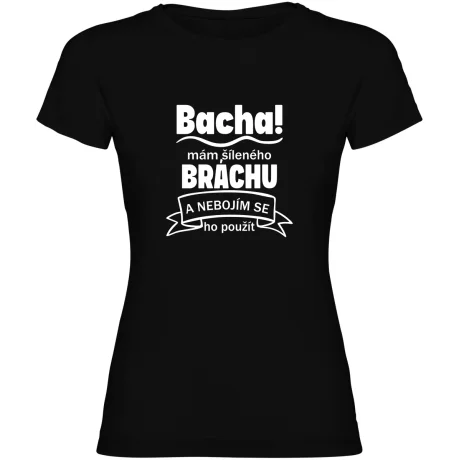 Dámské tričko - BACHA MÁM ŠÍLENÉHO BRÁCHU