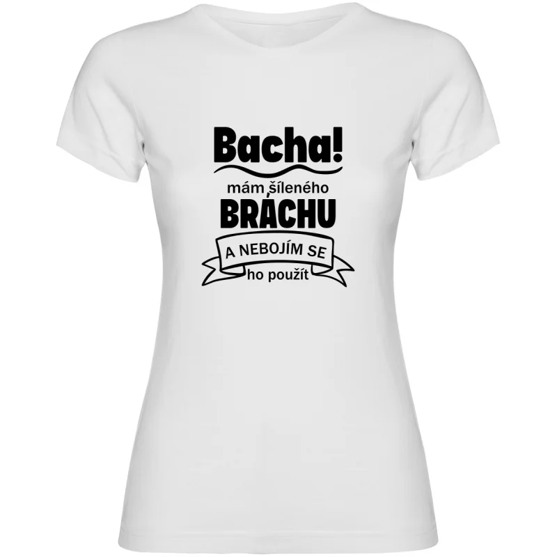 Dámské tričko - BACHA MÁM ŠÍLENÉHO BRÁCHU