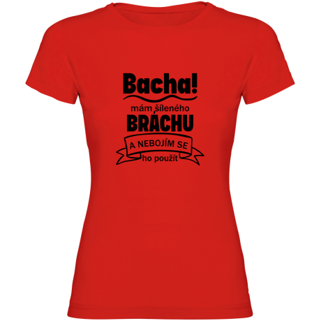 Dámské tričko - BACHA MÁM ŠÍLENÉHO BRÁCHU