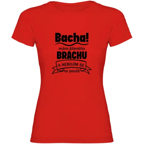 Dámské tričko - BACHA MÁM ŠÍLENÉHO BRÁCHU
