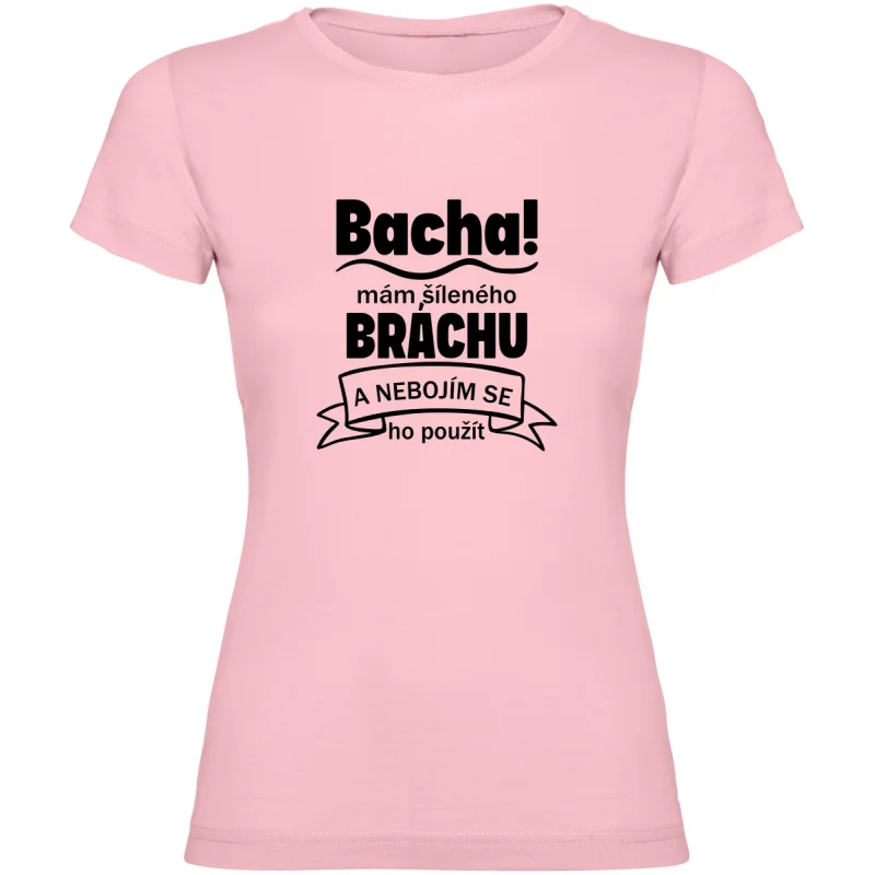 Dámské tričko - BACHA MÁM ŠÍLENÉHO BRÁCHU