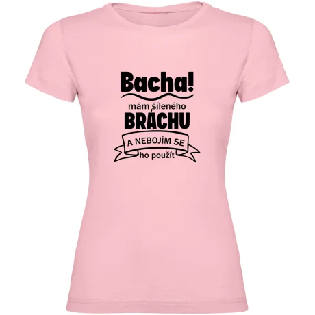 Dámské tričko - BACHA MÁM ŠÍLENÉHO BRÁCHU