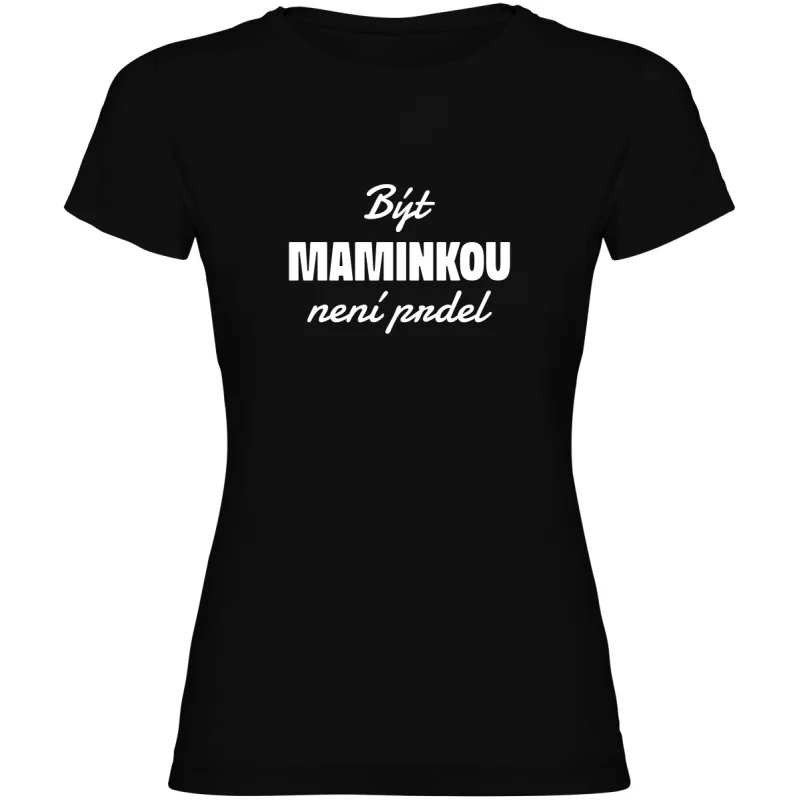 Dámské tričko - BÝT MAMINKOU NENÍ PRDEL