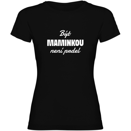 Dámské tričko - BÝT MAMINKOU NENÍ PRDEL