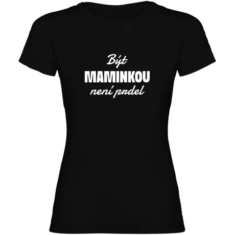 Dámské tričko - BÝT MAMINKOU NENÍ PRDEL