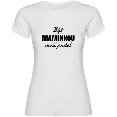 Dámské tričko - BÝT MAMINKOU NENÍ PRDEL