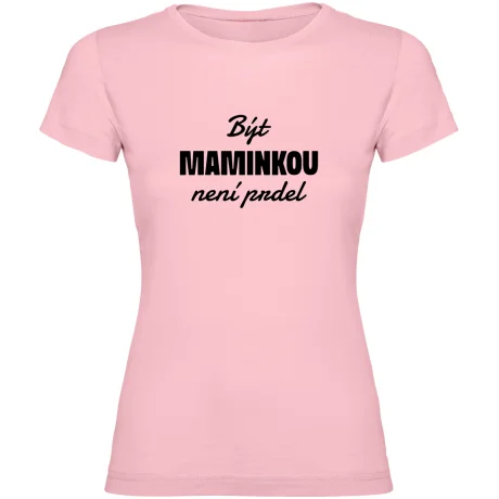 Dámské tričko - BÝT MAMINKOU NENÍ PRDEL