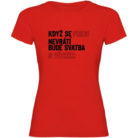 Dámské tričko - KDYŽ SE PRINC NEVRÁTÍ BUDE SVATBA S (VLASTNÍ JMÉNO)