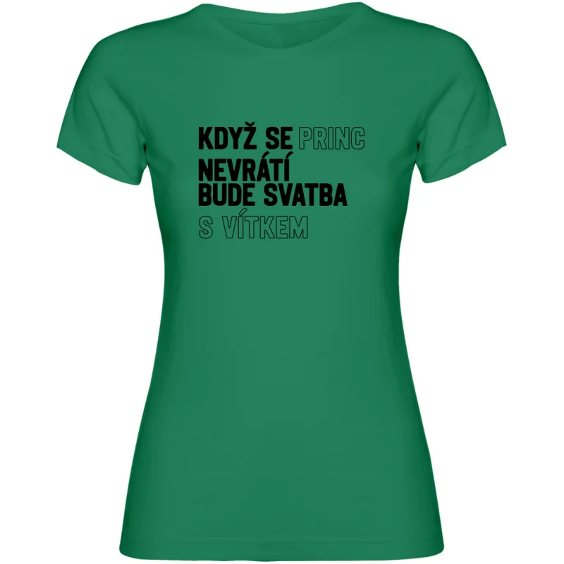 Dámské tričko - KDYŽ SE PRINC NEVRÁTÍ BUDE SVATBA S (VLASTNÍ JMÉNO)