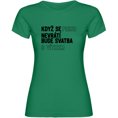 Dámské tričko - KDYŽ SE PRINC NEVRÁTÍ BUDE SVATBA S (VLASTNÍ JMÉNO)