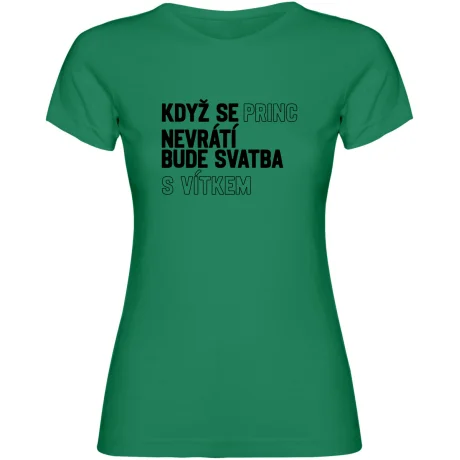 Dámské tričko - KDYŽ SE PRINC NEVRÁTÍ BUDE SVATBA S (VLASTNÍ JMÉNO)