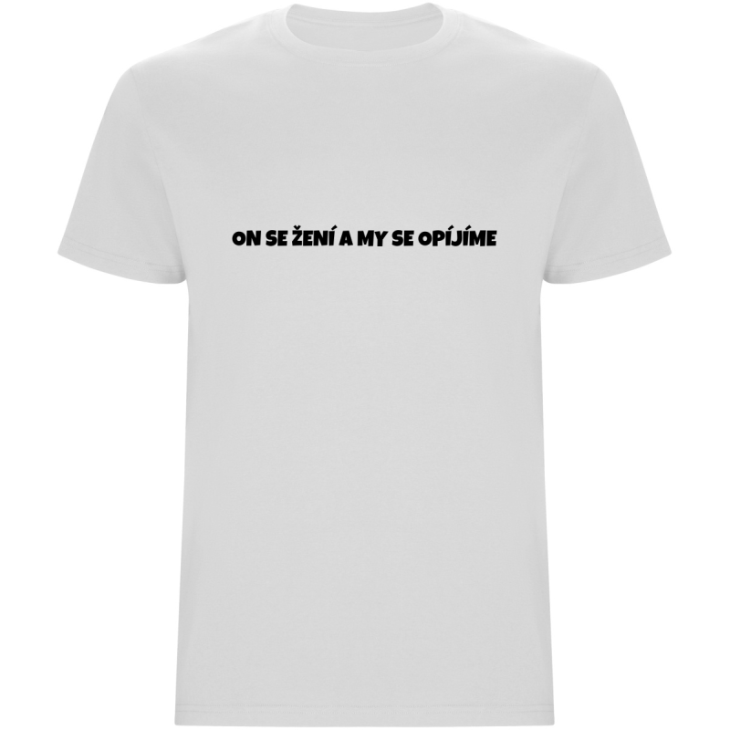 Pánské tričko – ON SE ŽENÍ A MY SE OPÍJÍME, rozlučka pro tým ženicha