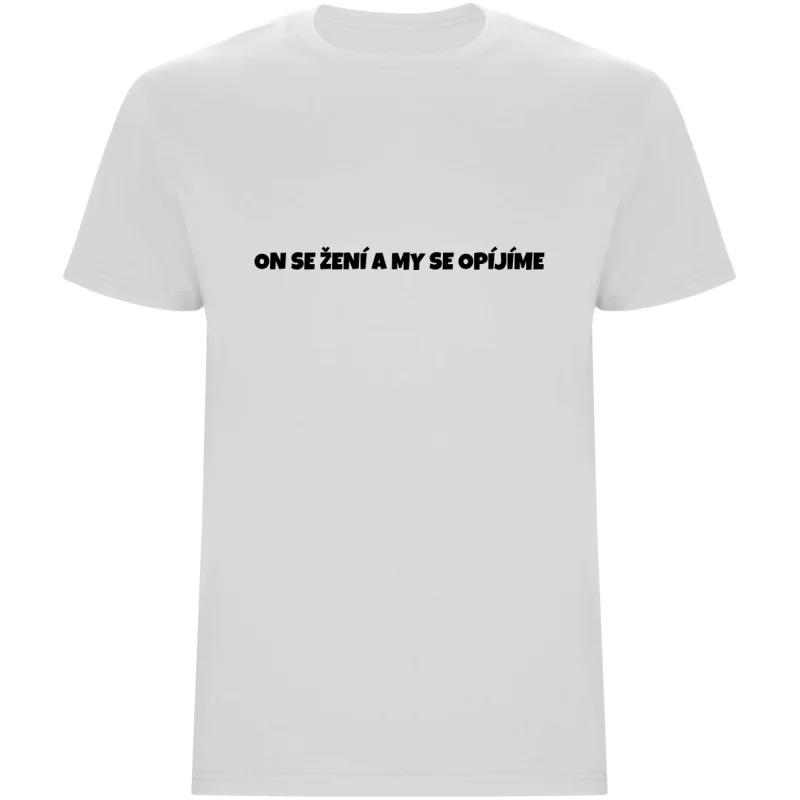 Pánské tričko – ON SE ŽENÍ A MY SE OPÍJÍME, rozlučka pro tým ženicha