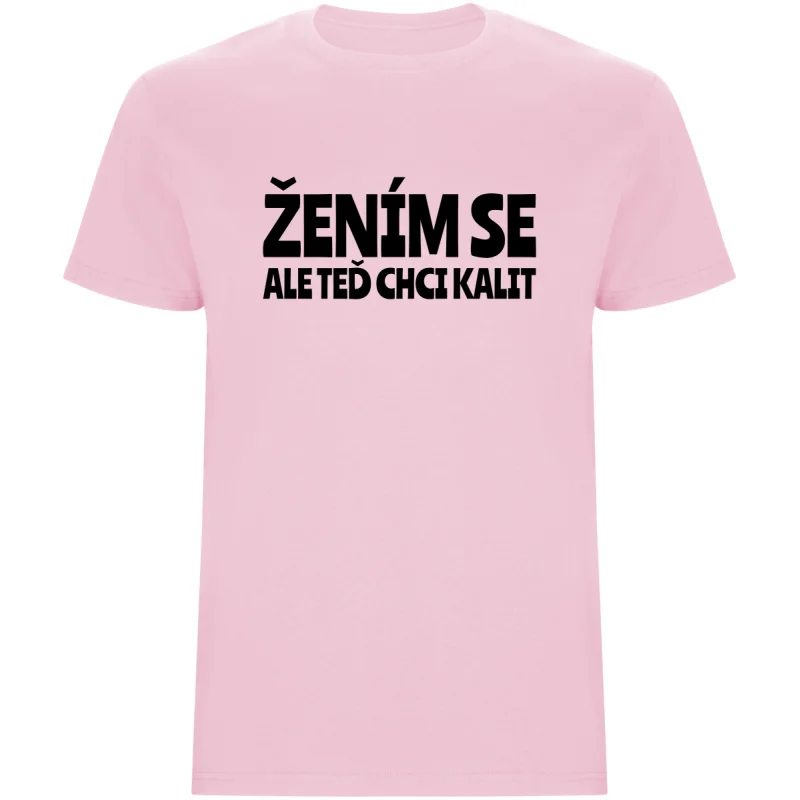 Pánské tričko – ŽENÍM SE, ALE TEĎ CHCI KALIT
