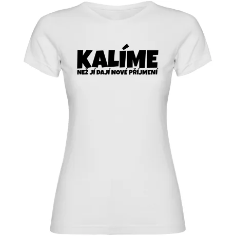 Dámské tričko - KALÍME NEŽ JÍ DAJÍ NOVÉ PŘÍJMENÍ