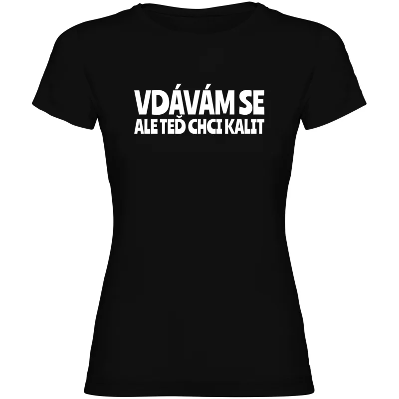 Dámské tričko - VDÁVÁM SE, ALE TEĎ CHCI KALIT