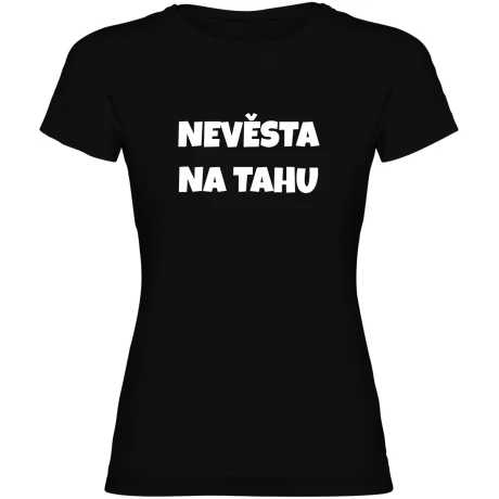 Dámské tričko - NEVĚSTA NA TAHU, tričko na rozlučku se svobodou